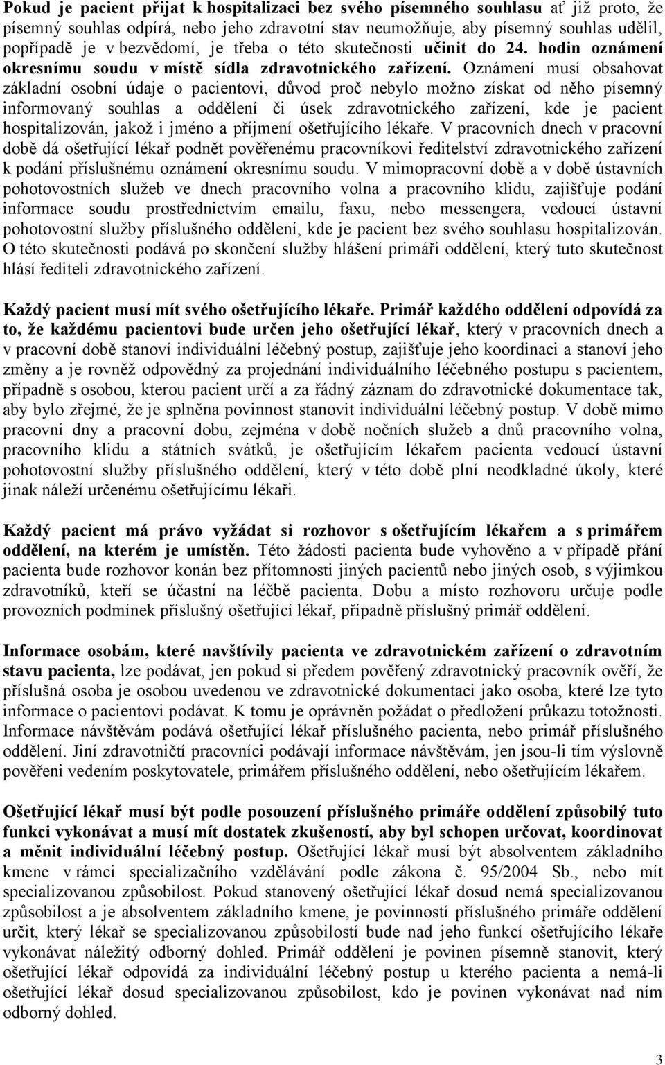 Oznámení musí obsahovat základní osobní údaje o pacientovi, důvod proč nebylo možno získat od něho písemný informovaný souhlas a oddělení či úsek zdravotnického zařízení, kde je pacient