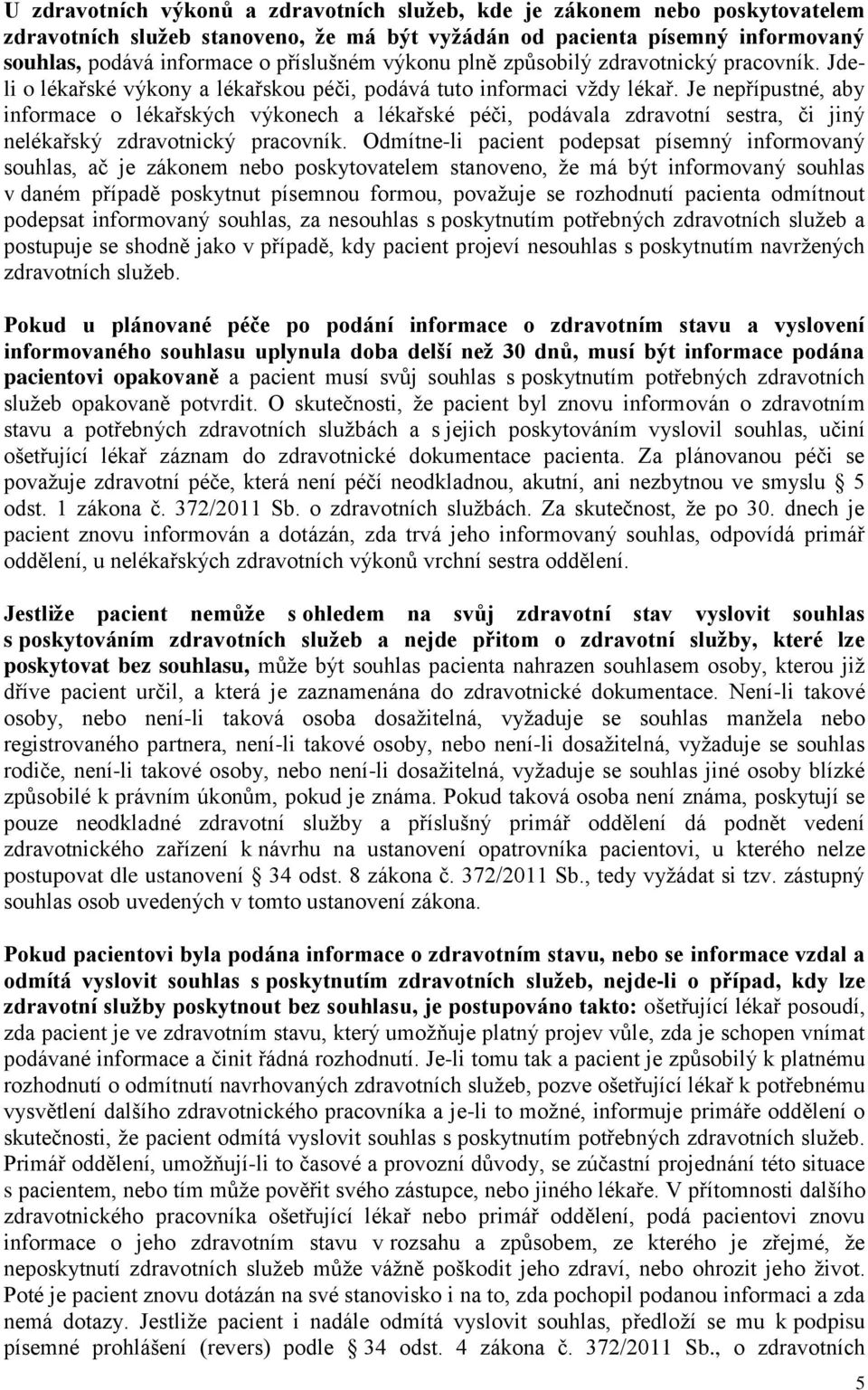 Je nepřípustné, aby informace o lékařských výkonech a lékařské péči, podávala zdravotní sestra, či jiný nelékařský zdravotnický pracovník.