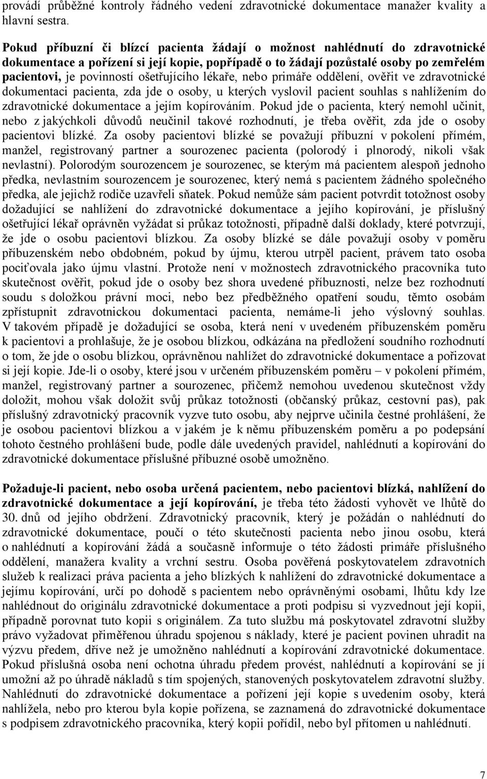 ošetřujícího lékaře, nebo primáře oddělení, ověřit ve zdravotnické dokumentaci pacienta, zda jde o osoby, u kterých vyslovil pacient souhlas s nahlížením do zdravotnické dokumentace a jejím