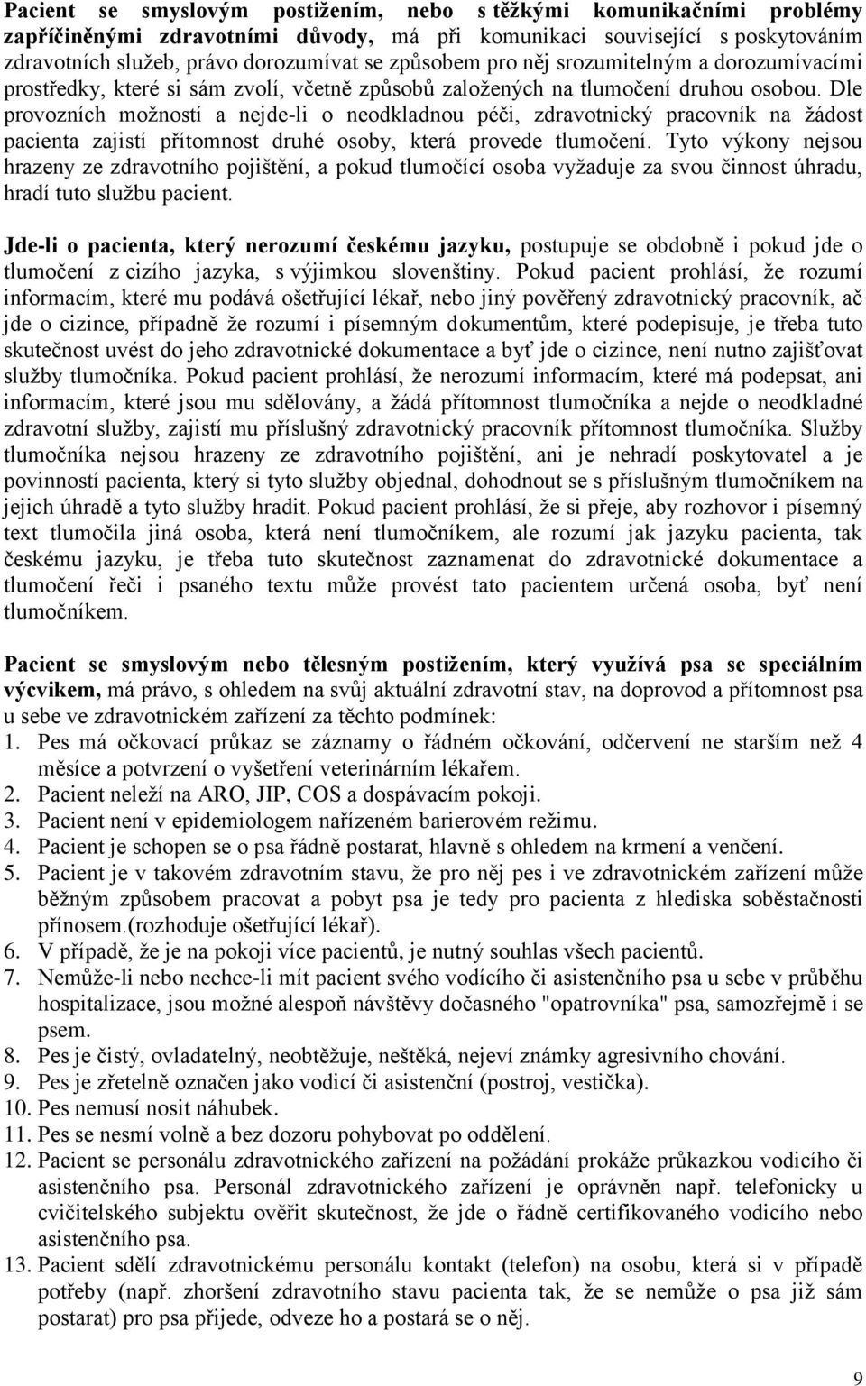 Dle provozních možností a nejde-li o neodkladnou péči, zdravotnický pracovník na žádost pacienta zajistí přítomnost druhé osoby, která provede tlumočení.