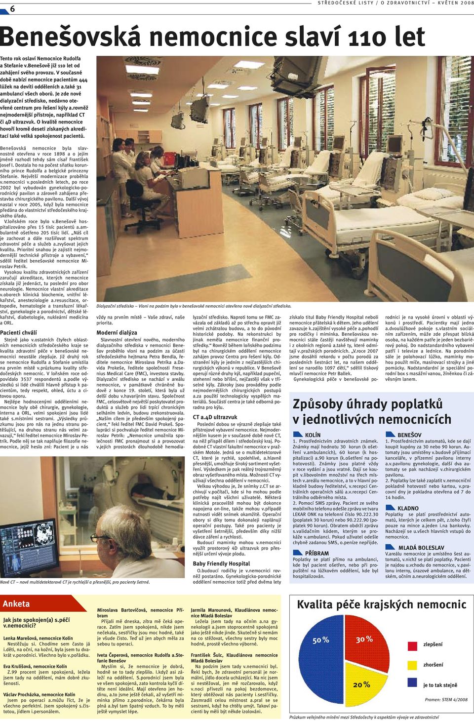 Je zde nové dialyzační středisko, nedávno otevřené centrum pro řešení kýly a.rovněž nejmodernější přístroje, například CT či 4D ultrazvuk.