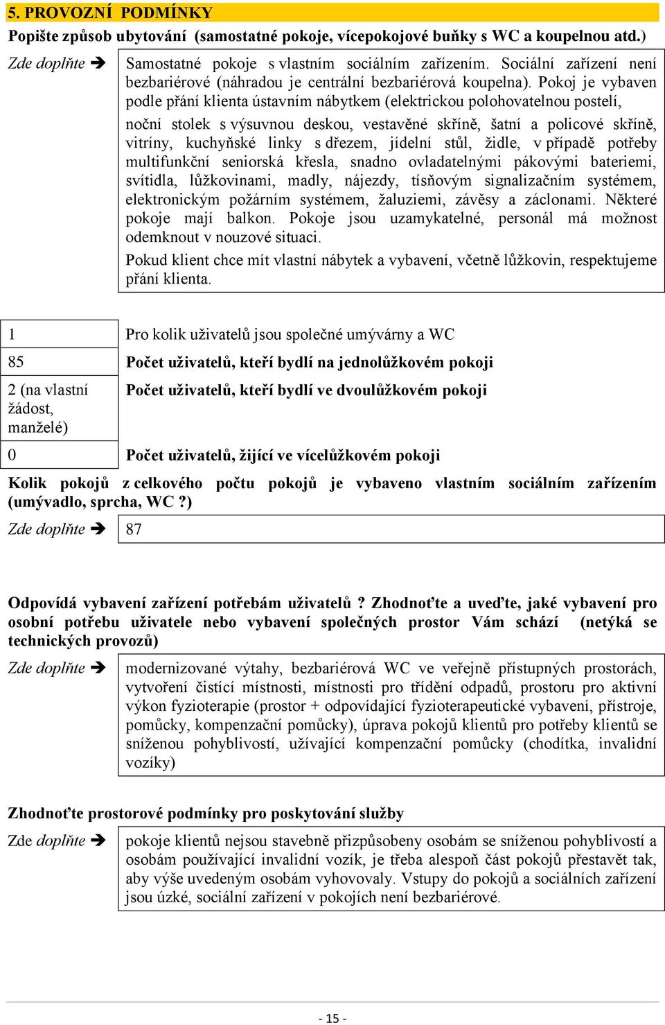 Pokoj je vybaven podle přání klienta ústavním nábytkem (elektrickou polohovatelnou postelí, noční stolek s výsuvnou deskou, vestavěné skříně, šatní a policové skříně, vitríny, kuchyňské linky s