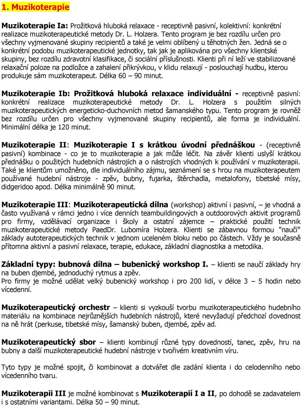 Jedná se o konkrétní podobu muzikoterapeutické jednotky, tak jak je aplikována pro všechny klientské skupiny, bez rozdílu zdravotní klasifikace, či sociální příslušnosti.