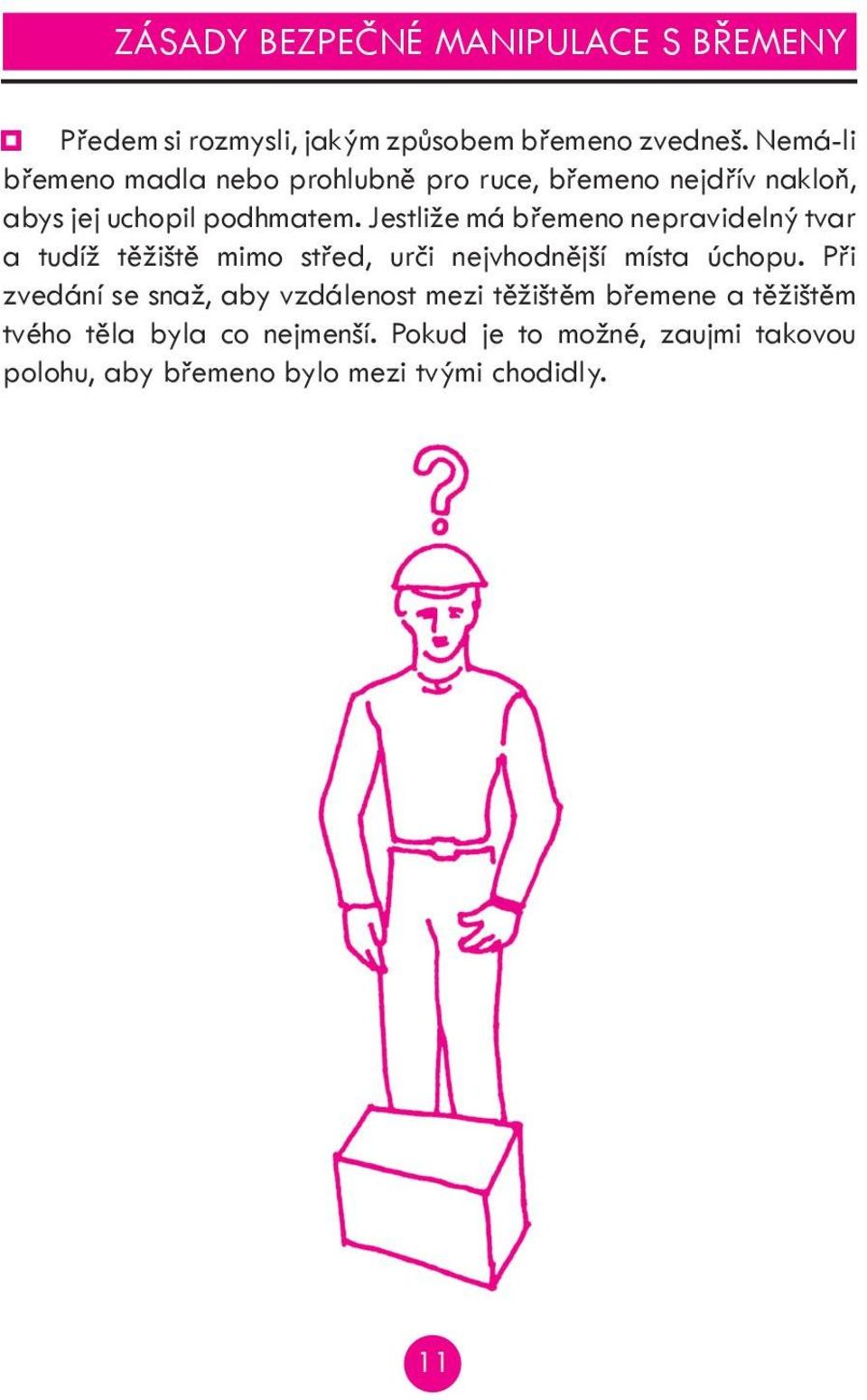 Jestliže má břemeno nepravidelný tvar a tudíž těžiště mimo střed, urči nejvhodnější místa úchopu.