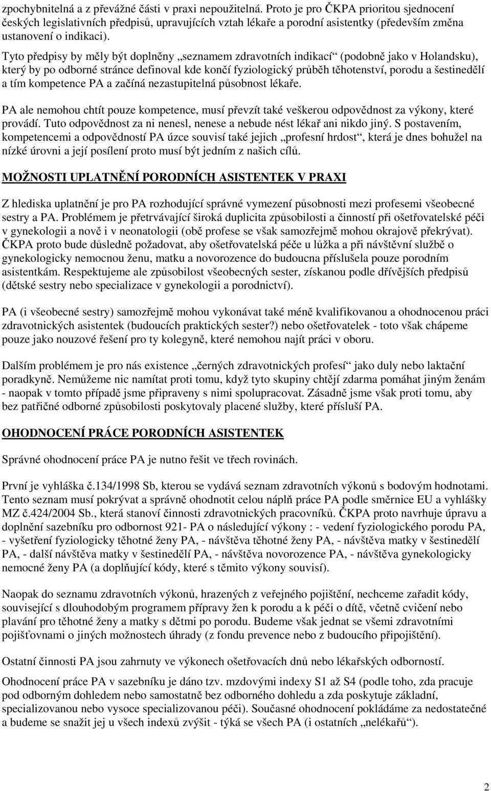 Tyto předpisy by měly být doplněny seznamem zdravotních indikací (podobně jako v Holandsku), který by po odborné stránce definoval kde končí fyziologický průběh těhotenství, porodu a šestinedělí a