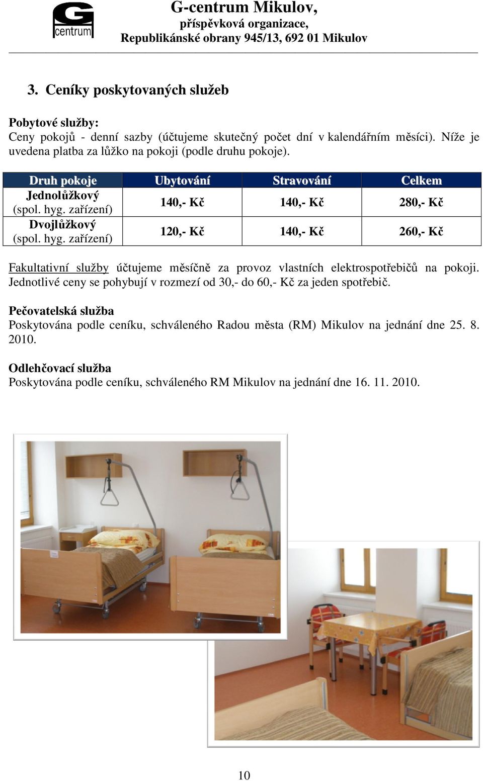 zařízení) 140,- Kč 140,- Kč 280,- Kč Dvojlůžkový (spol. hyg.