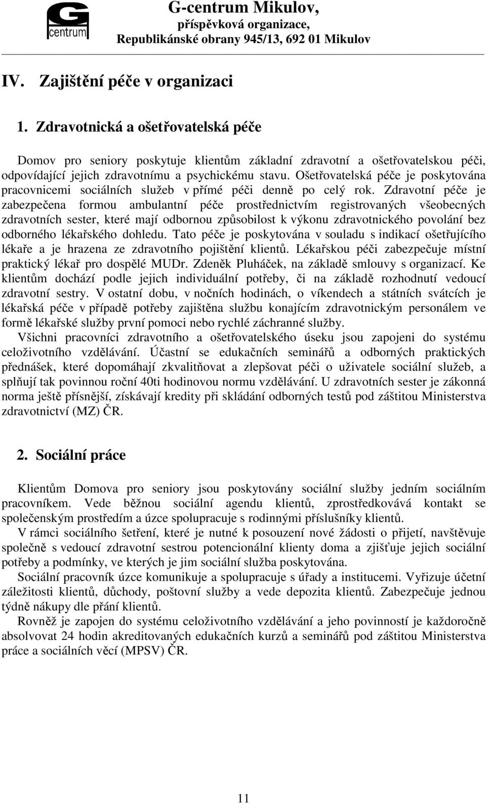 Ošetřovatelská péče je poskytována pracovnicemi sociálních služeb v přímé péči denně po celý rok.