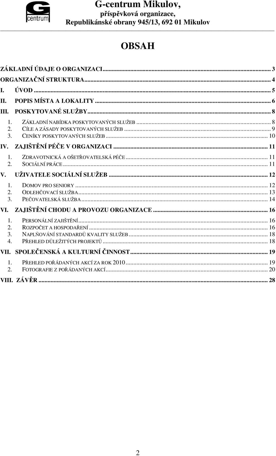 UŽIVATELE SOCIÁLNÍ SLUŽEB... 12 1. DOMOV PRO SENIORY... 12 2. ODLEHČOVACÍ SLUŽBA... 13 3. PEČOVATELSKÁ SLUŽBA... 14 VI. ZAJIŠTĚNÍ CHODU A PROVOZU ORGANIZACE... 16 1. PERSONÁLNÍ ZAJIŠTĚNÍ... 16 2.