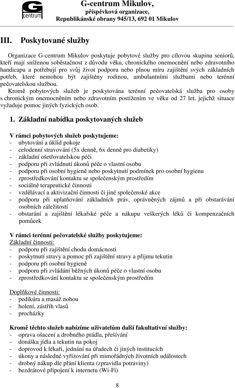 Kromě pobytových služeb je poskytována terénní pečovatelská služba pro osoby s chronickým onemocněním nebo zdravotním postižením ve věku od 27 let, jejichž situace vyžaduje pomoc jiných fyzických