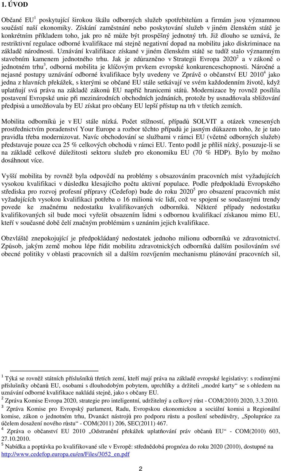 Již dlouho se uznává, že restriktivní regulace odborné kvalifikace má stejně negativní dopad na mobilitu jako diskriminace na základě národnosti.