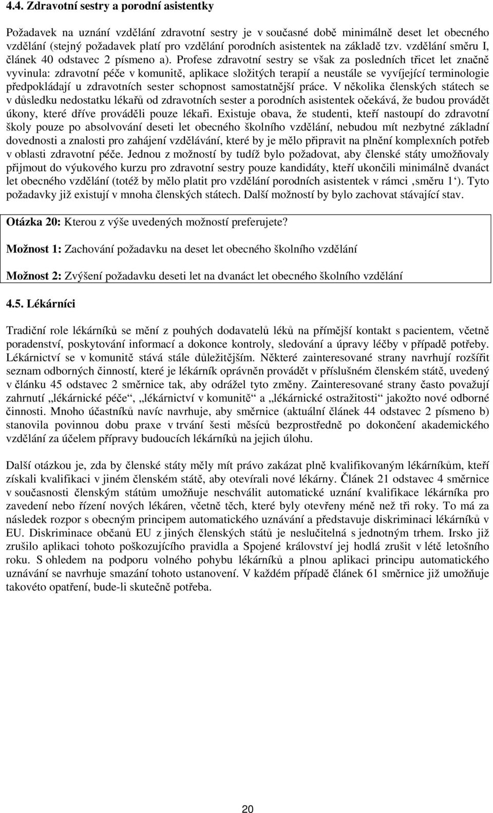 Profese zdravotní sestry se však za posledních třicet let značně vyvinula: zdravotní péče v komunitě, aplikace složitých terapií a neustále se vyvíjející terminologie předpokládají u zdravotních