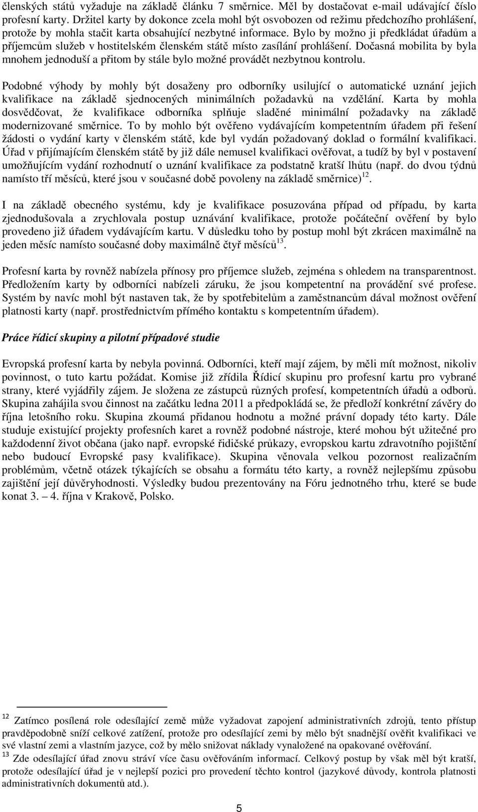 Bylo by možno ji předkládat úřadům a příjemcům služeb v hostitelském členském státě místo zasílání prohlášení.