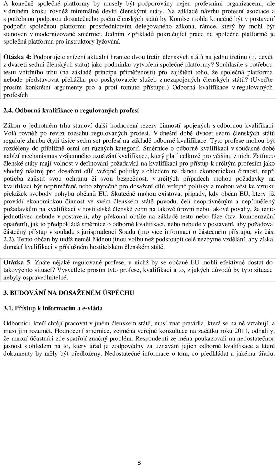 rámce, který by mohl být stanoven v modernizované směrnici. Jedním z příkladů pokračující práce na společné platformě je společná platforma pro instruktory lyžování.