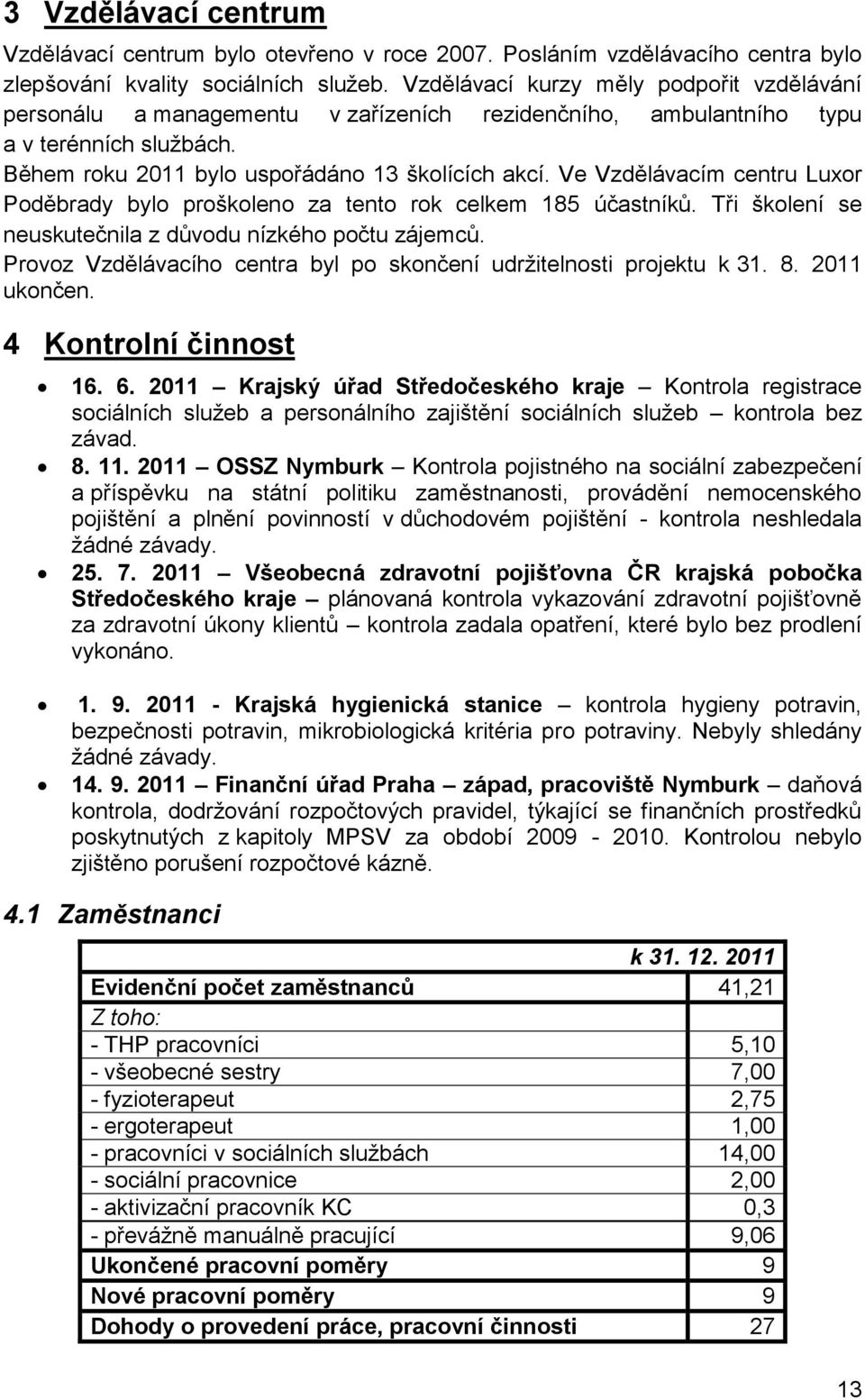 Ve Vzdělávacím centru Luxor Poděbrady bylo proškoleno za tento rok celkem 185 účastníků. Tři školení se neuskutečnila z důvodu nízkého počtu zájemců.