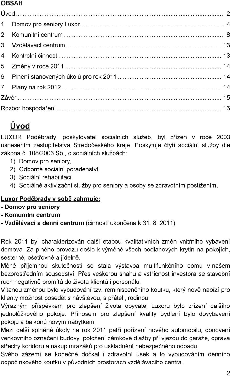 Poskytuje čtyři sociální služby dle zákona č. 108/2006 Sb.