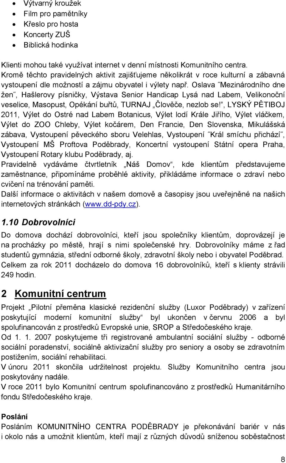 Oslava Mezinárodního dne žen, Hašlerovy písničky, Výstava Senior Handicap Lysá nad Labem, Velikonoční veselice, Masopust, Opékání buřtů, TURNAJ Člověče, nezlob se!