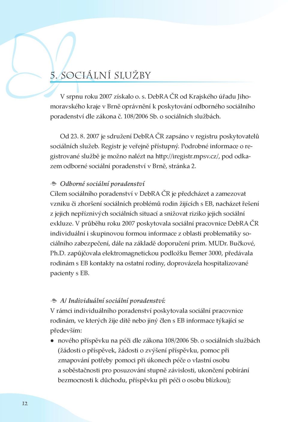 Podrobné informace o registrované službě je možno nalézt na hp://iregistr.mpsv.cz/, pod odkazem odborné sociální poradenství v Brně, stránka 2.