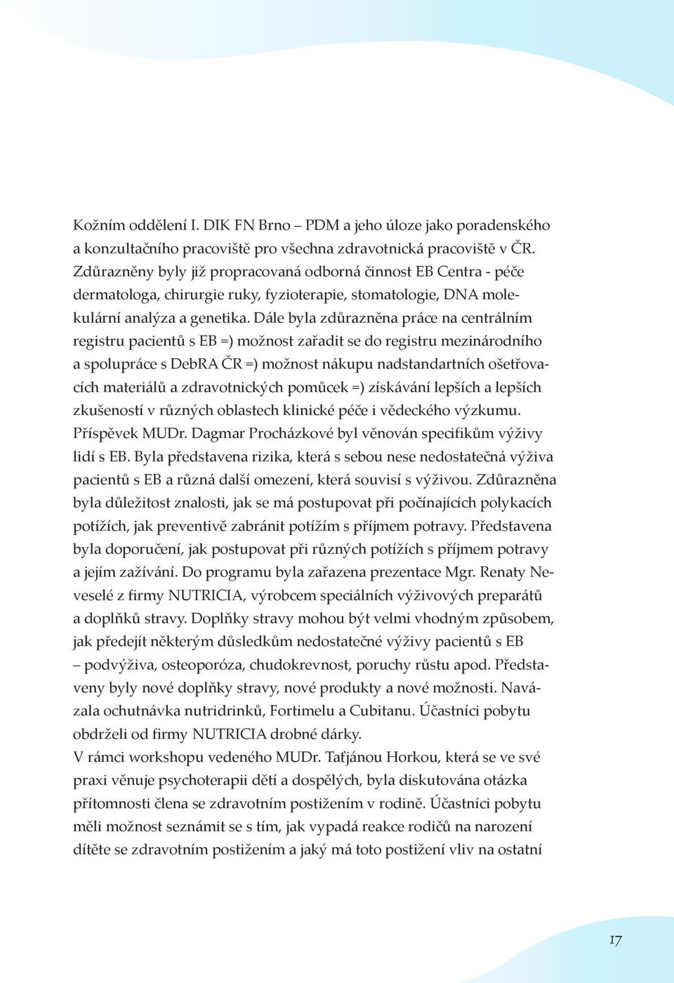 Dále byla zdůrazněna práce na centrálním registru pacientů s EB =) možnost zařadit se do registru mezinárodního a spolupráce s DebRA ČR =) možnost nákupu nadstandartních ošetřovacích materiálů a