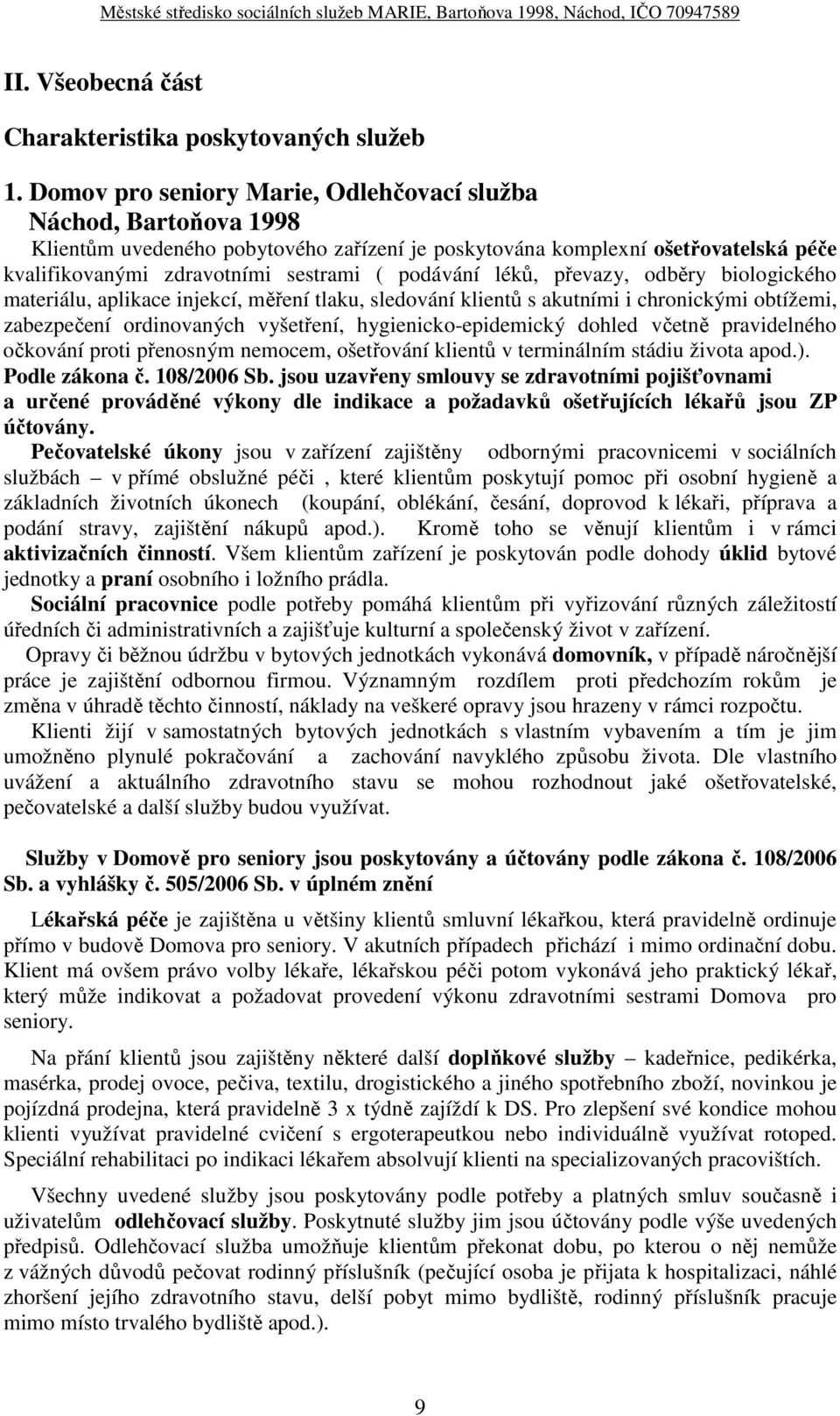 léků, převazy, odběry biologického materiálu, aplikace injekcí, měření tlaku, sledování klientů s akutními i chronickými obtížemi, zabezpečení ordinovaných vyšetření, hygienicko-epidemický dohled