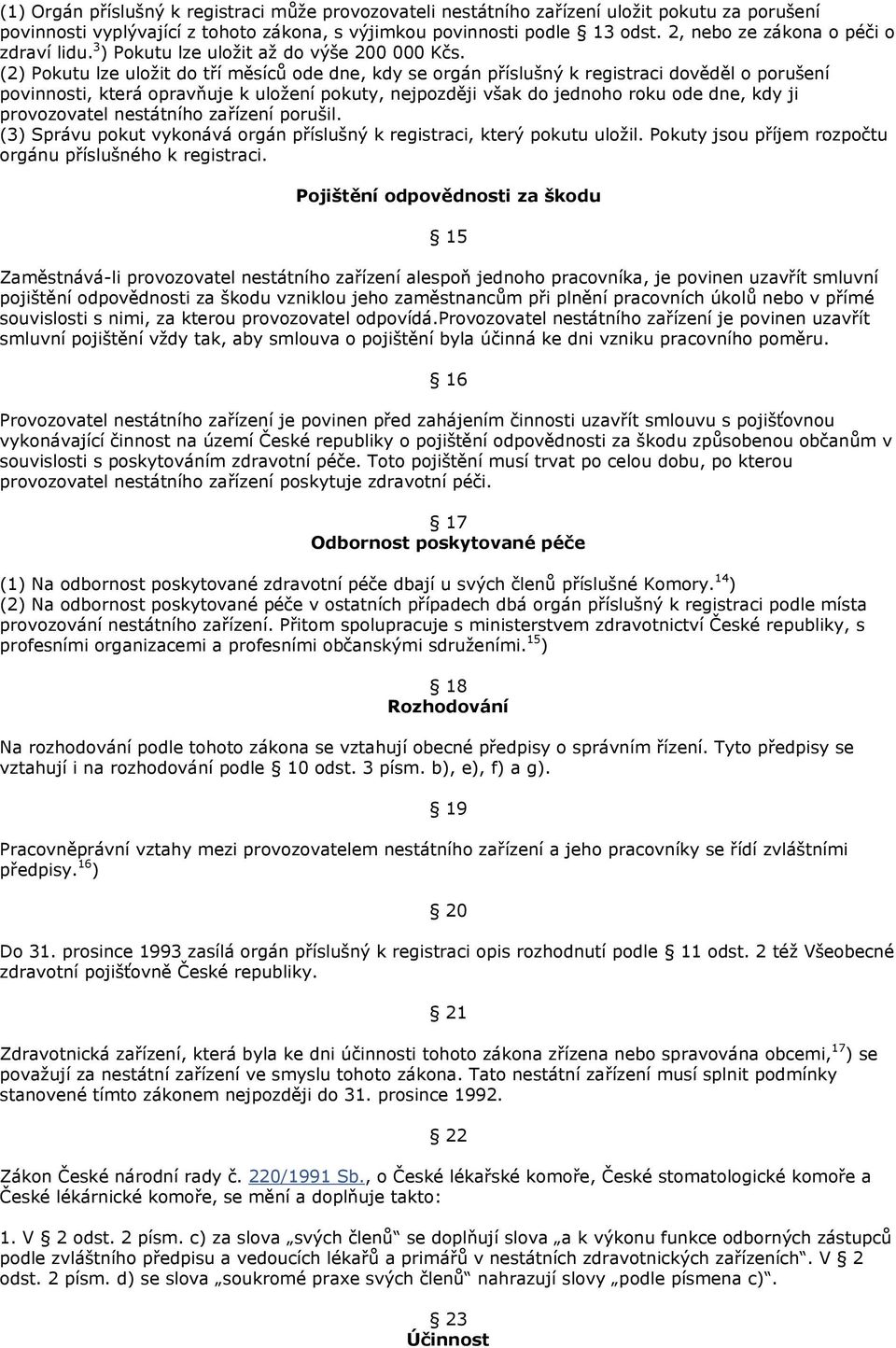 (2) Pokutu lze uložit do tří měsíců ode dne, kdy se orgán příslušný k registraci dověděl o porušení povinnosti, která opravňuje k uložení pokuty, nejpozději však do jednoho roku ode dne, kdy ji