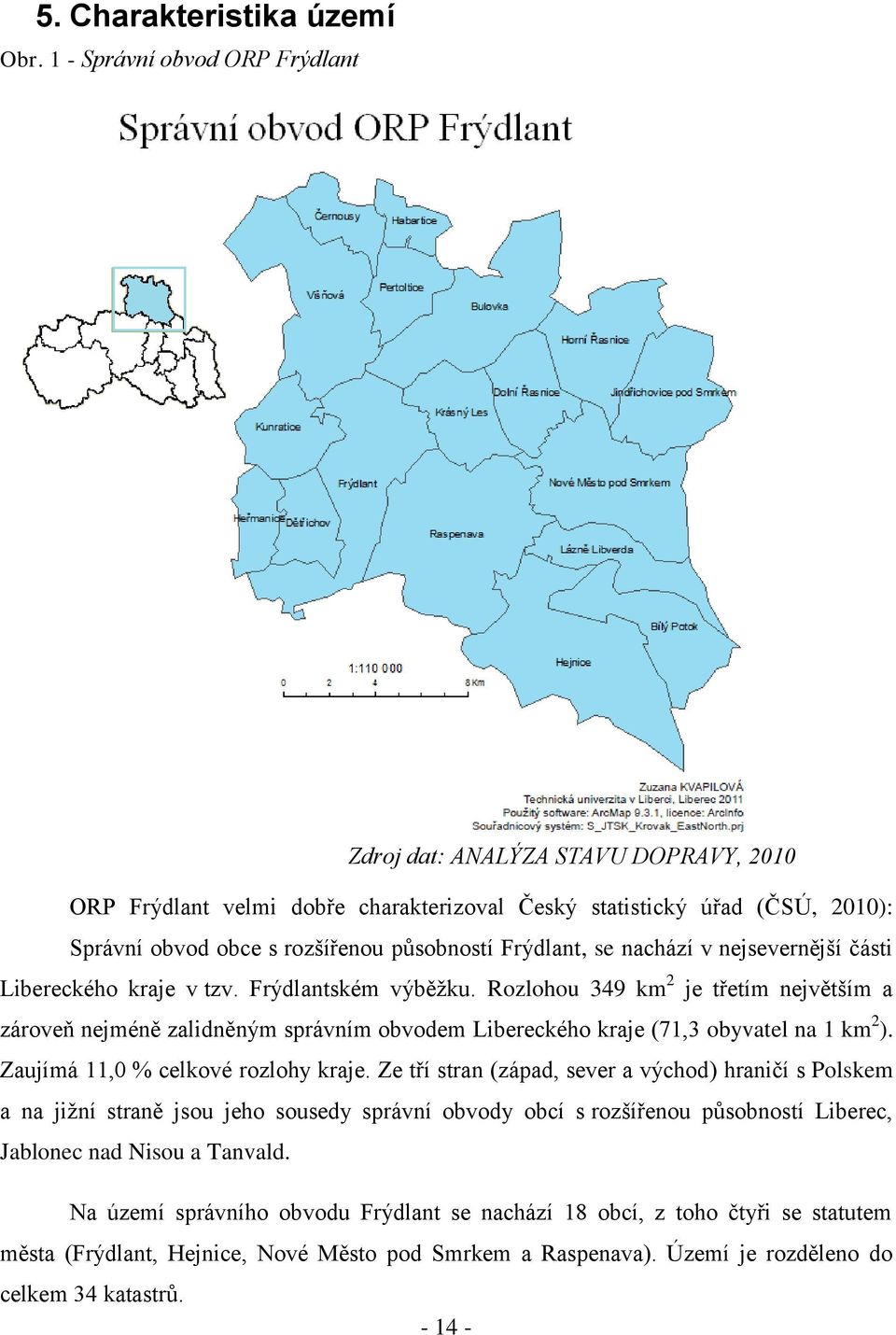 se nachází v nejsevernější části Libereckého kraje v tzv. Frýdlantském výběţku.