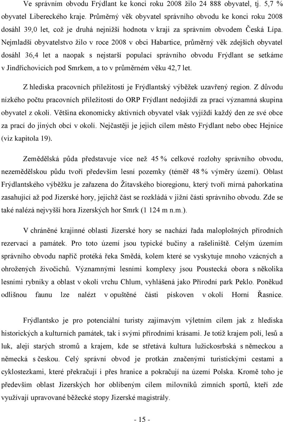 Nejmladší obyvatelstvo ţilo v roce 2008 v obci Habartice, průměrný věk zdejších obyvatel dosáhl 36,4 let a naopak s nejstarší populací správního obvodu Frýdlant se setkáme v Jindřichovicích pod