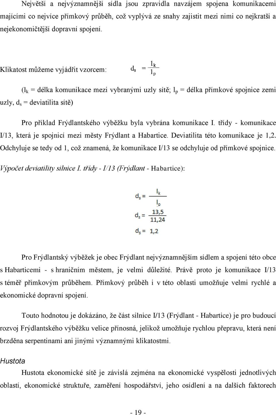 Klikatost můţeme vyjádřit vzorcem: (l k = délka komunikace mezi vybranými uzly sítě; l p = délka přímkové spojnice zemi uzly, d s = deviatilita sítě) Pro příklad Frýdlantského výběţku byla vybrána