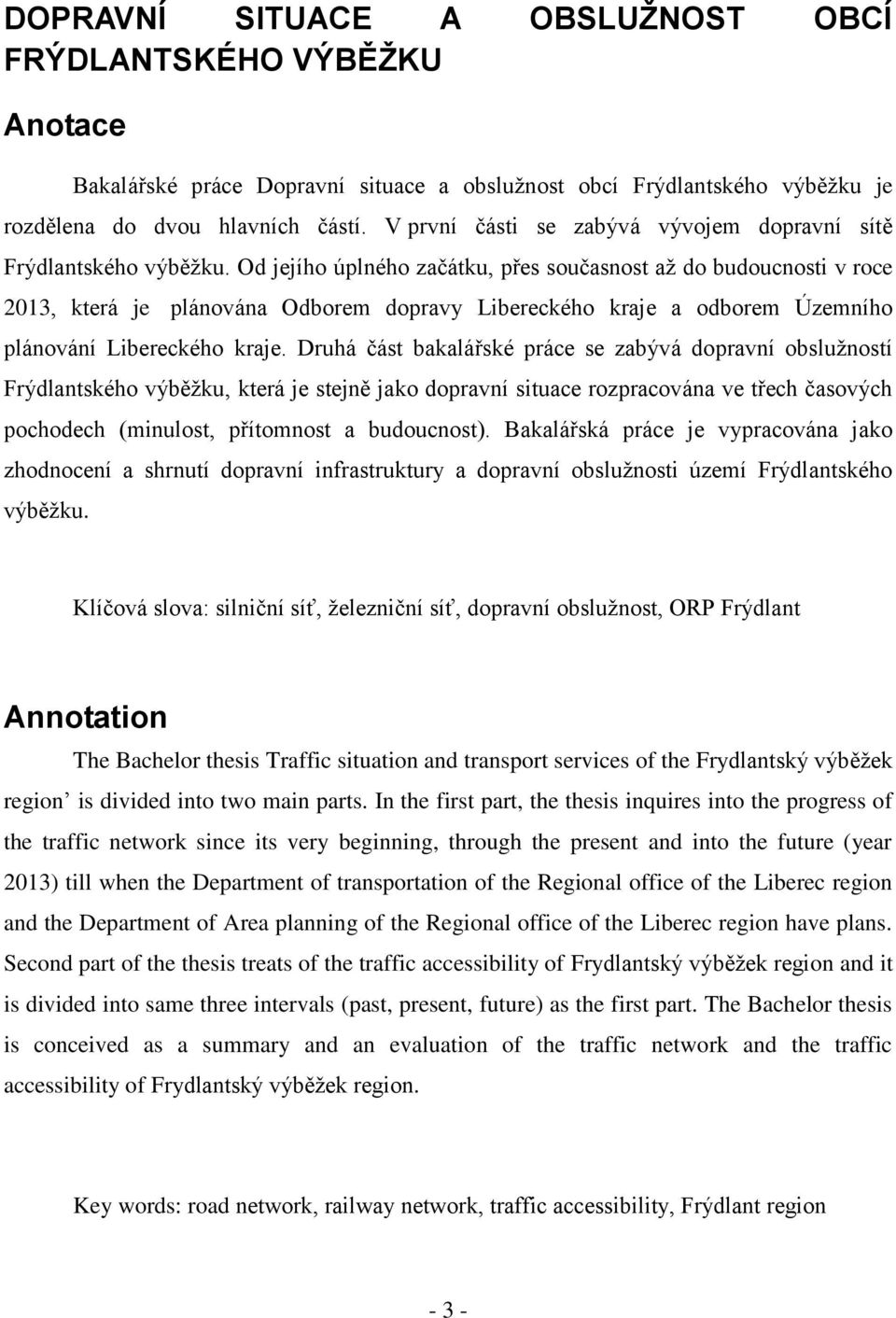 Od jejího úplného začátku, přes současnost aţ do budoucnosti v roce 2013, která je plánována Odborem dopravy Libereckého kraje a odborem Územního plánování Libereckého kraje.