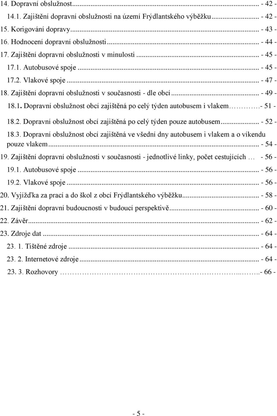 - 51-18.2. Dopravní obsluţnost obcí zajištěná po celý týden pouze autobusem... - 52-18.3. Dopravní obsluţnost obcí zajištěná ve všední dny autobusem i vlakem a o víkendu pouze vlakem... - 54-19.