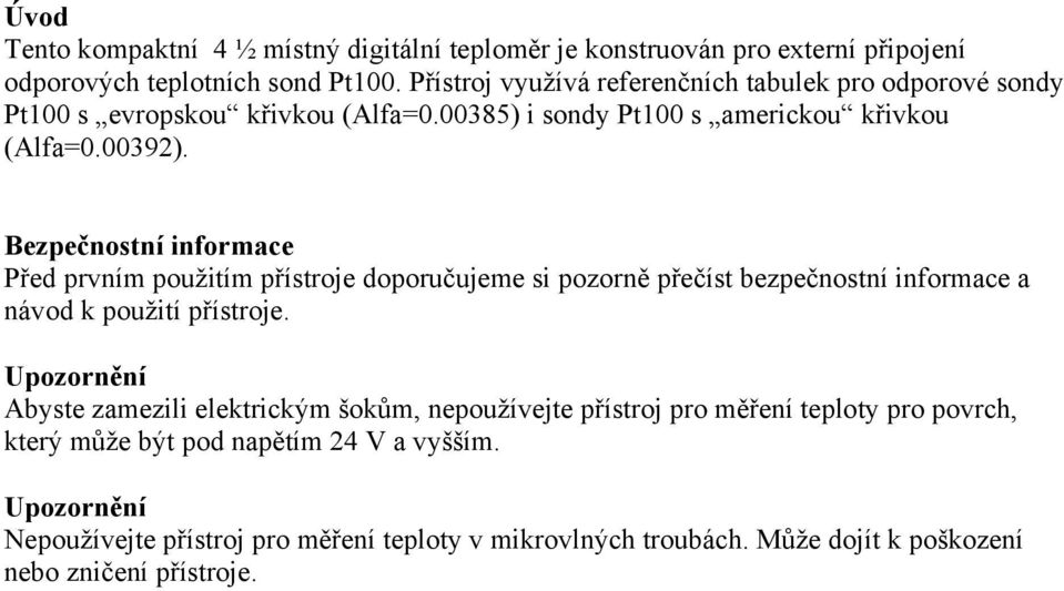 Bezpečnostní informace Před prvním použitím přístroje doporučujeme si pozorně přečíst bezpečnostní informace a návod k použití přístroje.