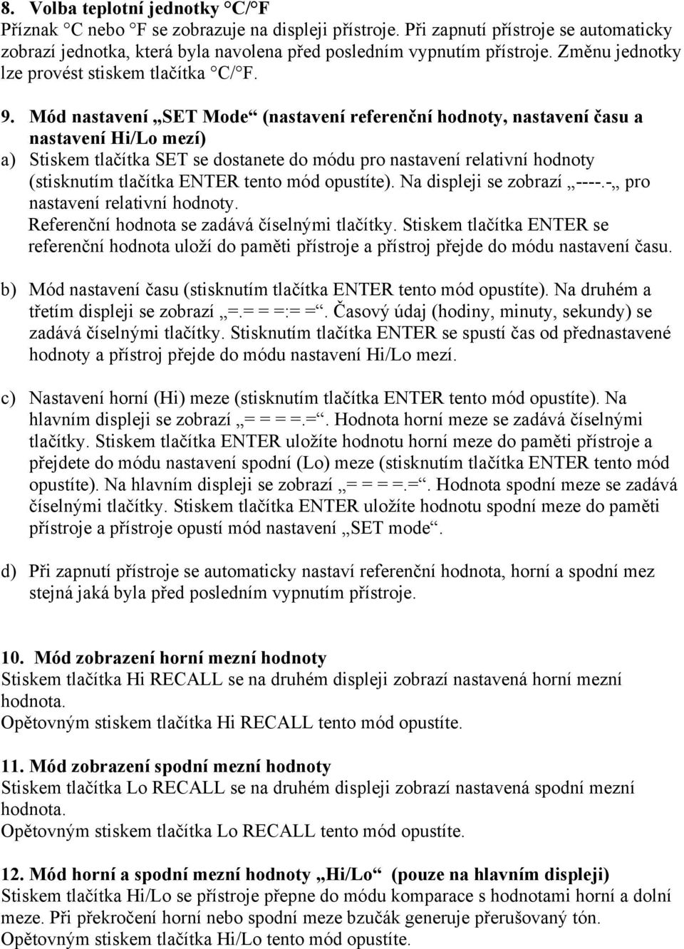 Mód nastavení SET Mode (nastavení referenční hodnoty, nastavení času a nastavení Hi/Lo mezí) a) Stiskem tlačítka SET se dostanete do módu pro nastavení relativní hodnoty (stisknutím tlačítka ENTER