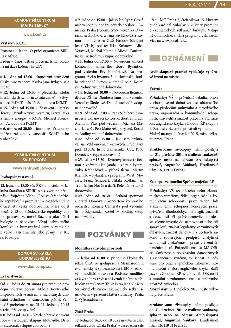 ledna od 19.00 Zastavení u Matky Terezy: Vznik a vývoj vesmíru, skrytá látka a temná energie RNDr. Michael Prouza, Ph.D., klubovna KCMT 6. února od 20.00 farní ples.