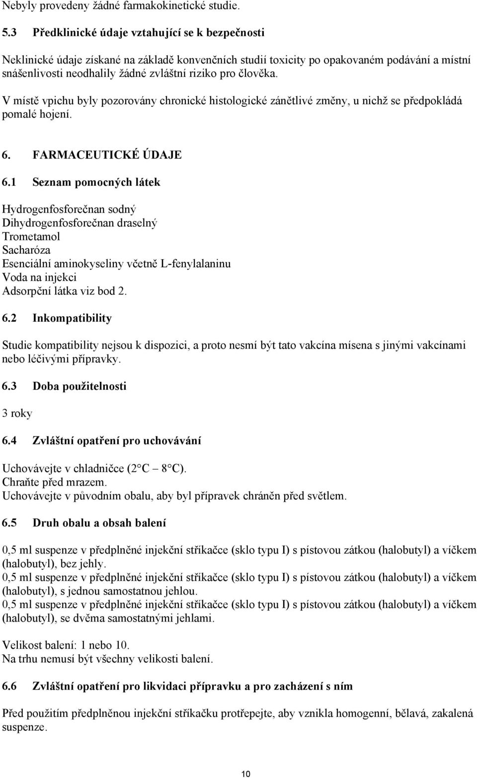 člověka. V místě vpichu byly pozorovány chronické histologické zánětlivé změny, u nichž se předpokládá pomalé hojení. 6. FARMACEUTICKÉ ÚDAJE 6.