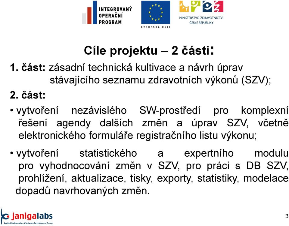 část: vytvoření nezávislého SW-prostředí pro komplexní řešení agendy dalších změn a úprav SZV, včetně