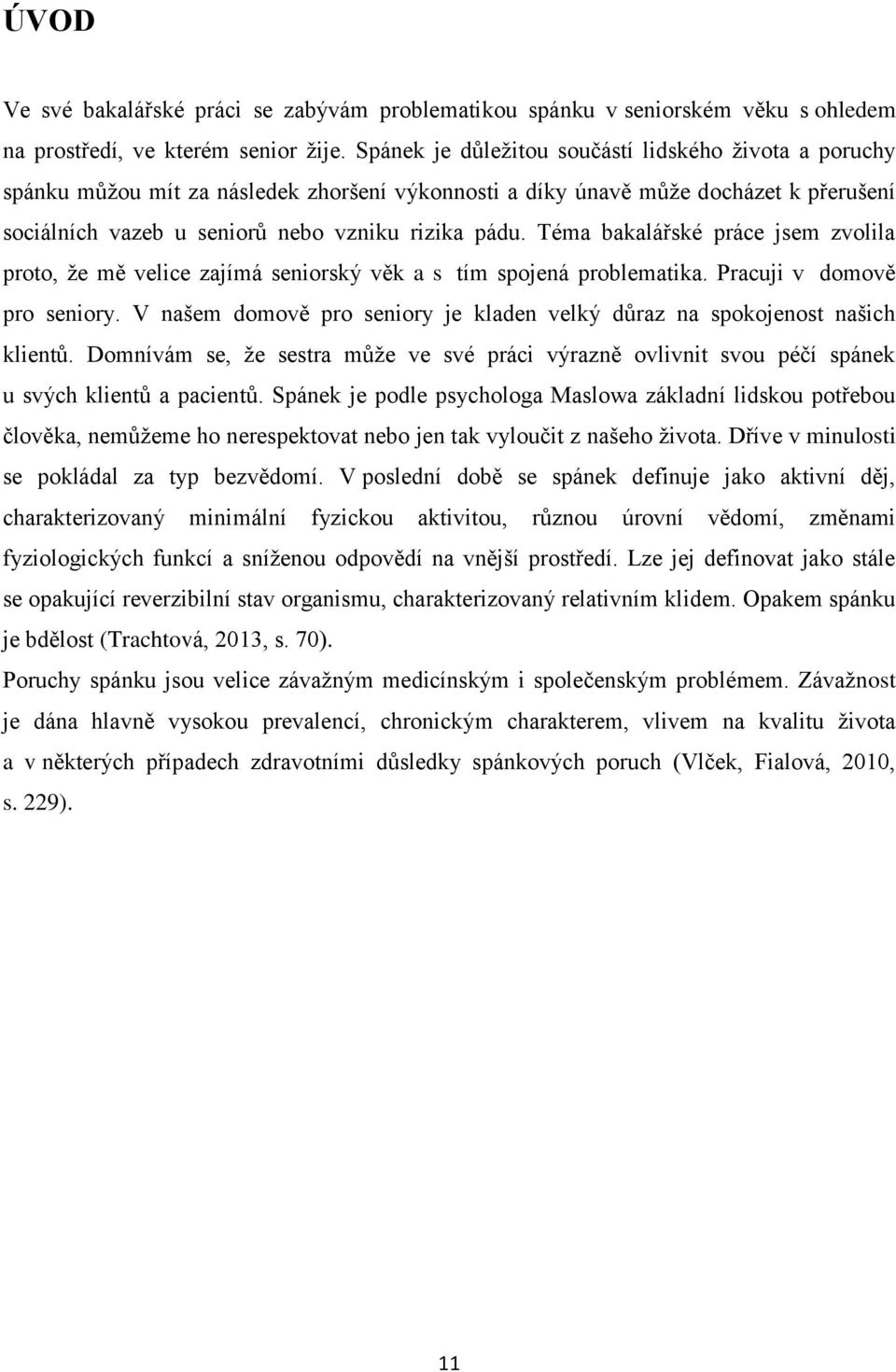 Téma bakalářské práce jsem zvolila proto, že mě velice zajímá seniorský věk a s tím spojená problematika. Pracuji v domově pro seniory.