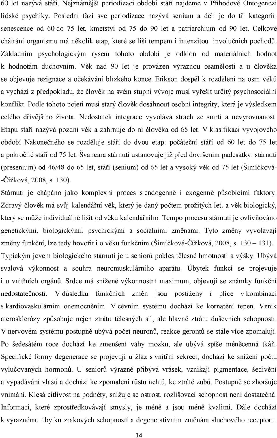 Celkové chátrání organismu má několik etap, které se liší tempem i intenzitou involučních pochodů. Základním psychologickým rysem tohoto období je odklon od materiálních hodnot k hodnotám duchovním.