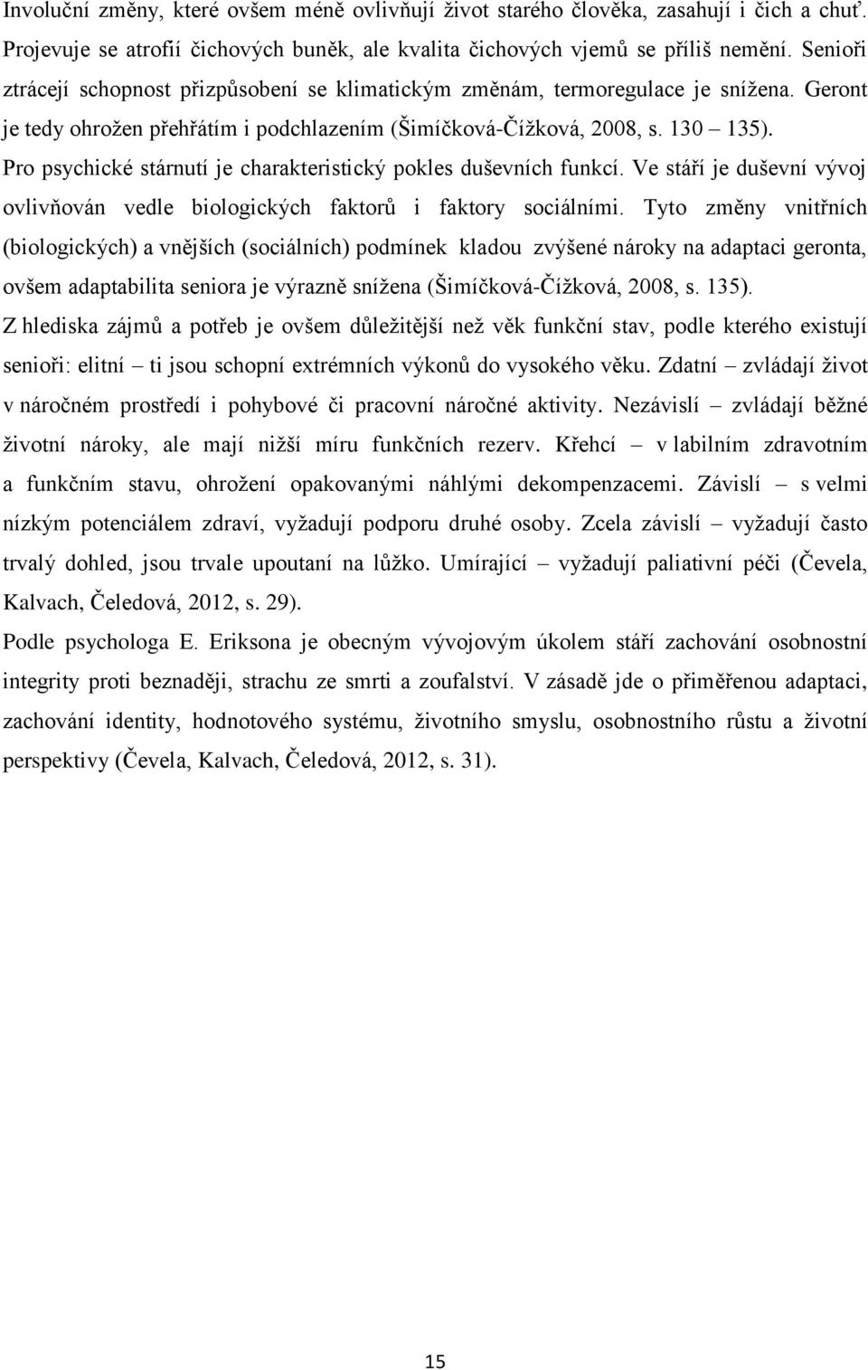 Pro psychické stárnutí je charakteristický pokles duševních funkcí. Ve stáří je duševní vývoj ovlivňován vedle biologických faktorů i faktory sociálními.