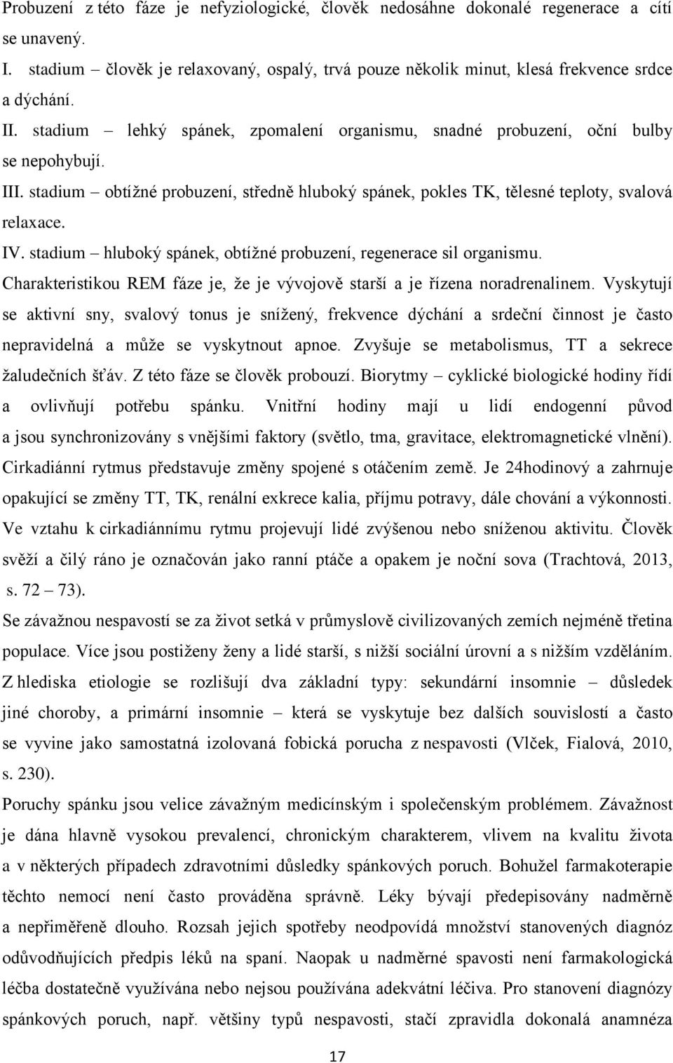 stadium hluboký spánek, obtížné probuzení, regenerace sil organismu. Charakteristikou REM fáze je, že je vývojově starší a je řízena noradrenalinem.