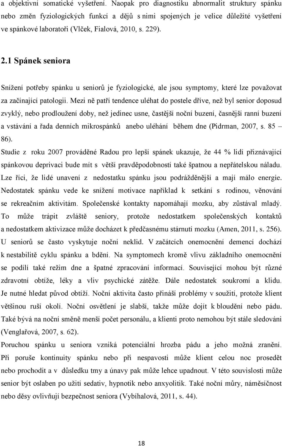 10, s. 229). 2.1 Spánek seniora Snížení potřeby spánku u seniorů je fyziologické, ale jsou symptomy, které lze považovat za začínající patologii.