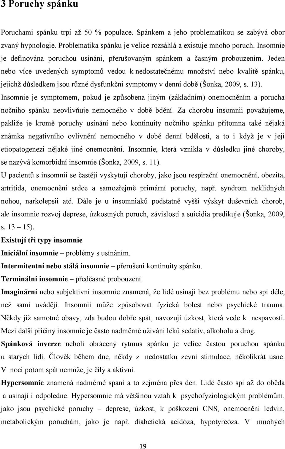 Jeden nebo více uvedených symptomů vedou k nedostatečnému množství nebo kvalitě spánku, jejichž důsledkem jsou různé dysfunkční symptomy v denní době (Šonka, 2009, s. 13).