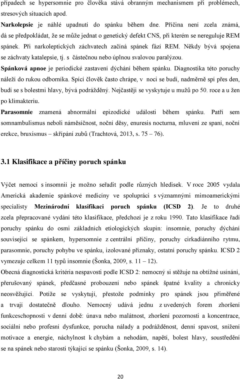 Někdy bývá spojena se záchvaty katalepsie, tj. s částečnou nebo úplnou svalovou paralýzou. Spánková apnoe je periodické zastavení dýchání během spánku.