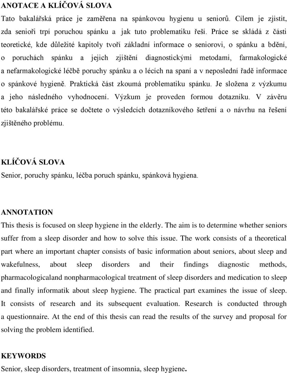 nefarmakologické léčbě poruchy spánku a o lécích na spaní a v neposlední řadě informace o spánkové hygieně. Praktická část zkoumá problematiku spánku.