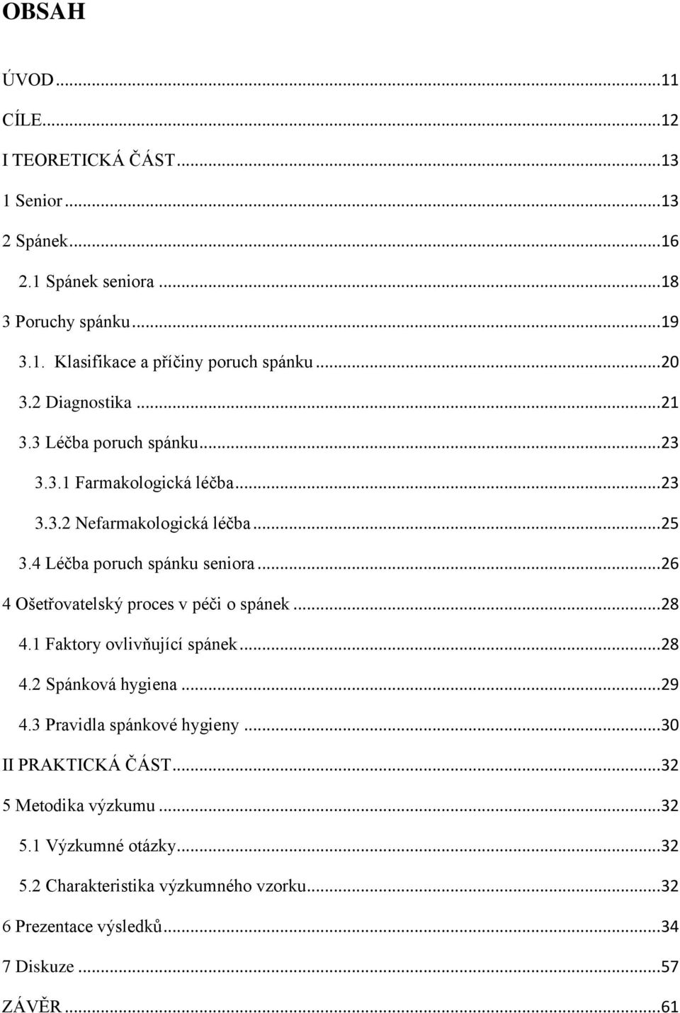 .. 26 4 Ošetřovatelský proces v péči o spánek... 28 4.1 Faktory ovlivňující spánek... 28 4.2 Spánková hygiena... 29 4.3 Pravidla spánkové hygieny.