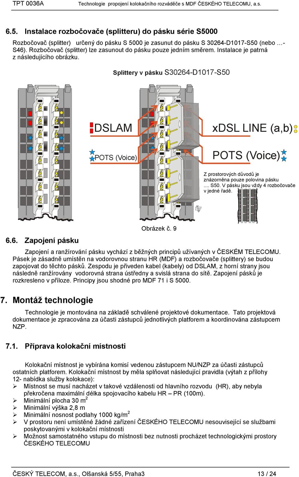 Splittery v pásku S30264-D1017-S50 DSLAM Splitter xdsl LINE (a,b) Splitter Z prostorových důvodů je znázorněna pouze polovina pásku... S50. V pásku jsou vždy 4 rozbočovače v jedné řadě. 6.6. Zapojení pásku Obrázek č.