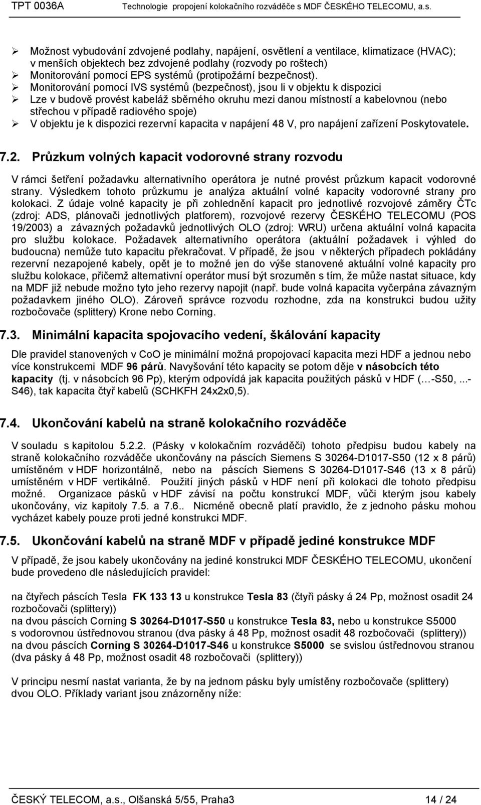 Monitorování pomocí IVS systémů (bezpečnost), jsou li v objektu k dispozici Lze v budově provést kabeláž sběrného okruhu mezi danou místností a kabelovnou (nebo střechou v případě radiového spoje) V