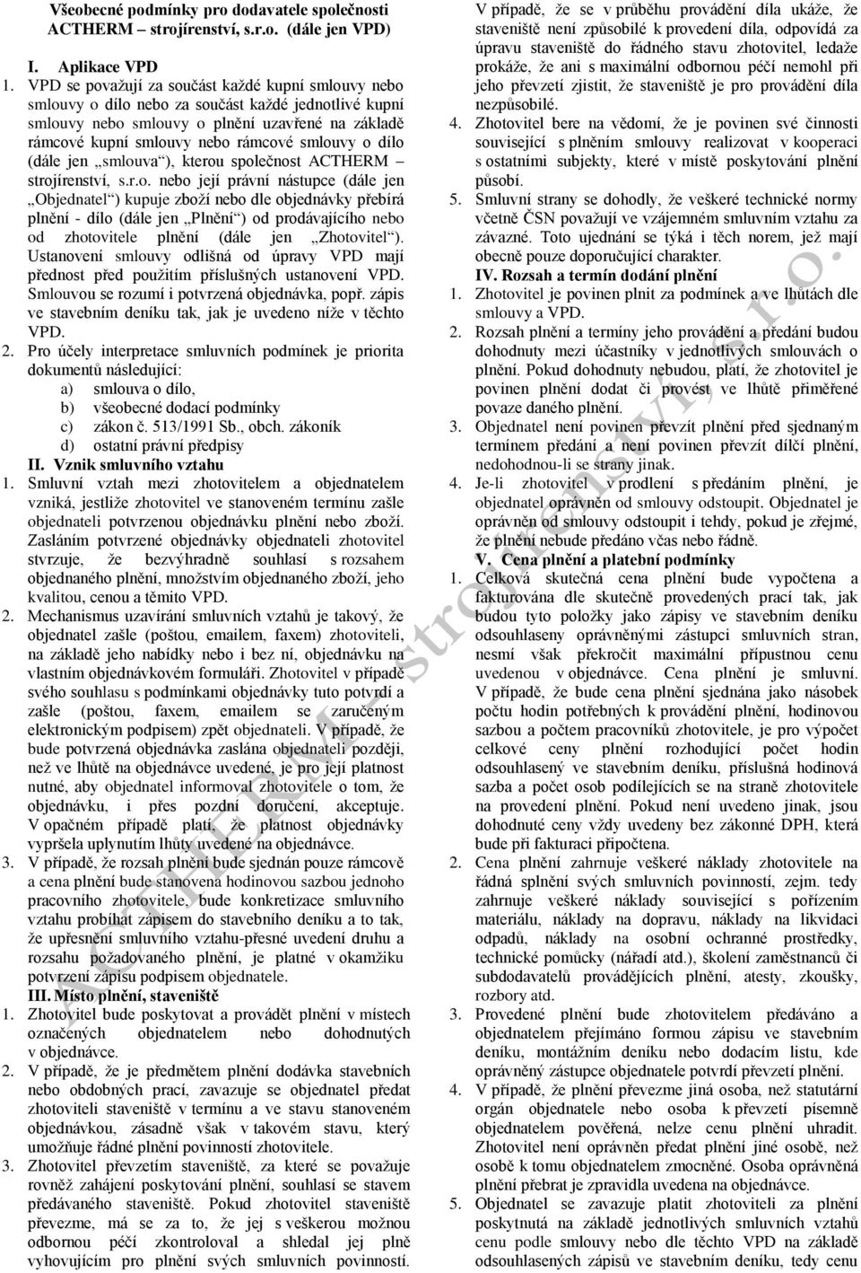 o dílo (dále jen smlouva ), kterou společnost ACTHERM strojírenství, s.r.o. nebo její právní nástupce (dále jen Objednatel ) kupuje zboží nebo dle objednávky přebírá plnění - dílo (dále jen Plnění ) od prodávajícího nebo od zhotovitele plnění (dále jen Zhotovitel ).