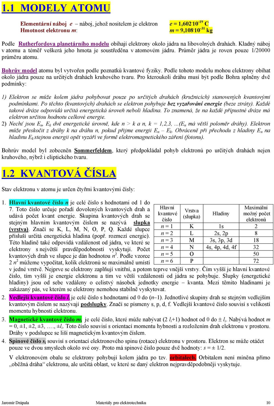 Průměr jádra je roven pouze 1/20000 průměru atomu. Bohrův model atomu byl vytvořen podle poznatků kvantové fyziky.