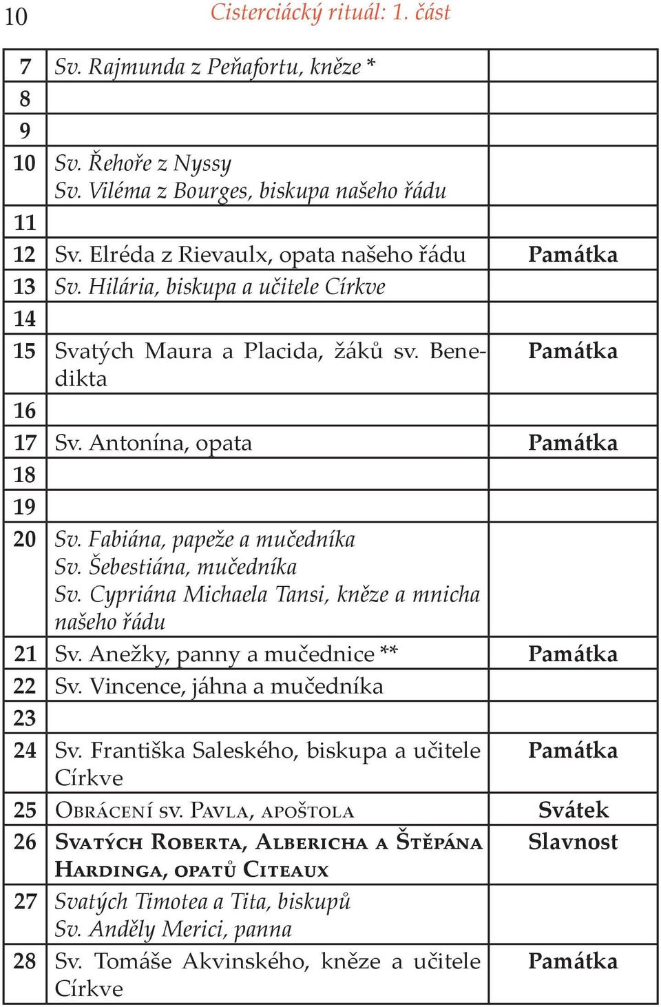 Antonína, opata Památka 18 19 20 Sv. Fabiána, papeže a mučedníka Sv. Šebestiána, mučedníka Sv. Cypriána Michaela Tansi, kněze a mnicha našeho řádu 21 Sv.