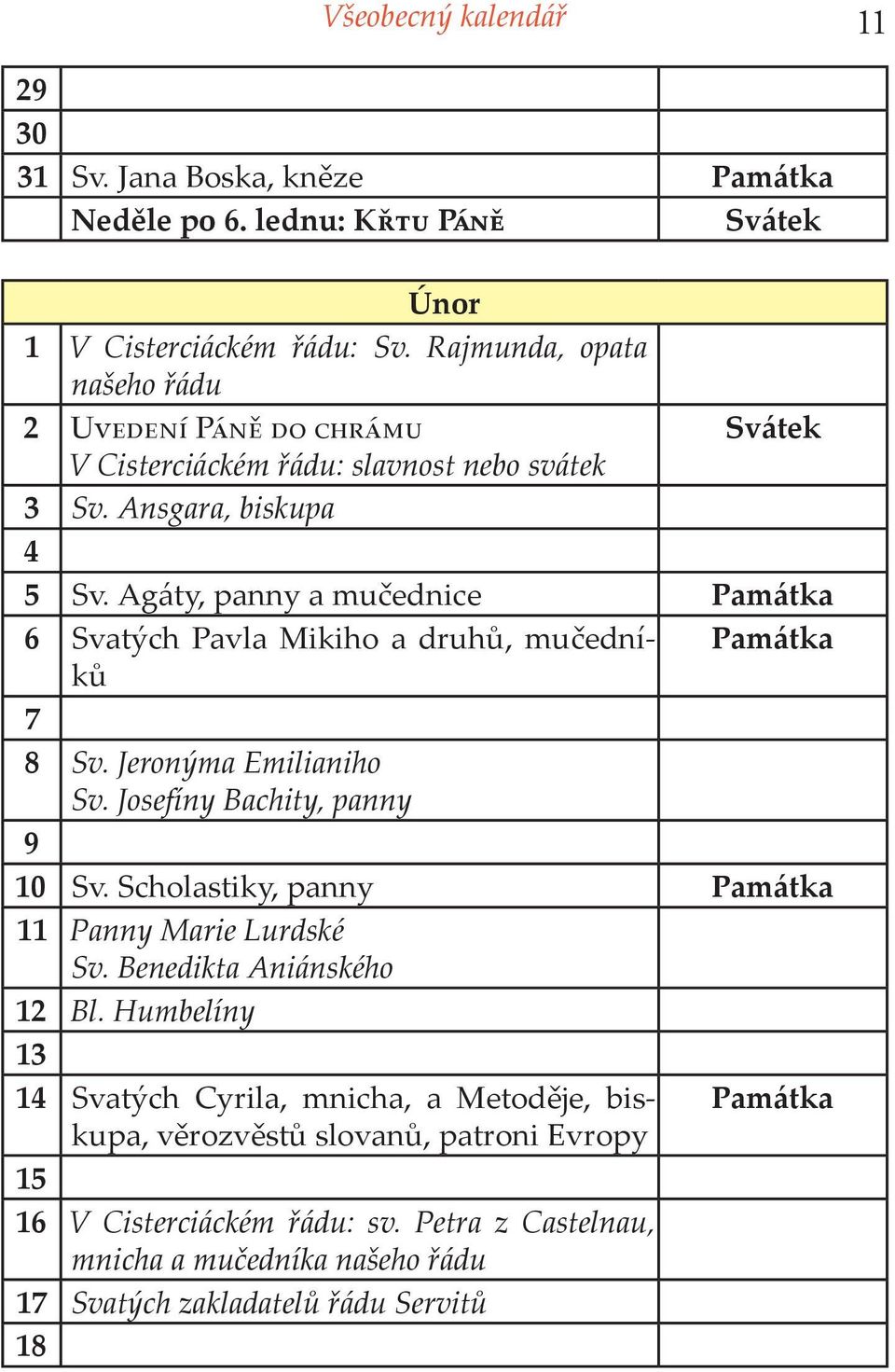 Agáty, panny a mučednice Památka 6 Svatých Pavla Mikiho a druhů, mučedníků Památka 7 8 Sv. Jeronýma Emilianiho Sv. Josefíny Bachity, panny 9 10 Sv.