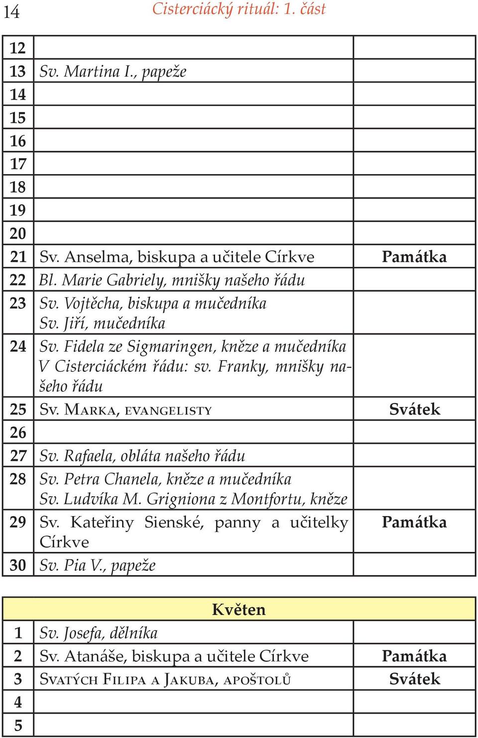 Fidela ze Sigmaringen, kněze a mučedníka V Cisterciáckém řádu: sv. Franky, mnišky našeho řádu 25 S. M, Svátek 26 27 Sv. Rafaela, obláta našeho řádu 28 Sv.